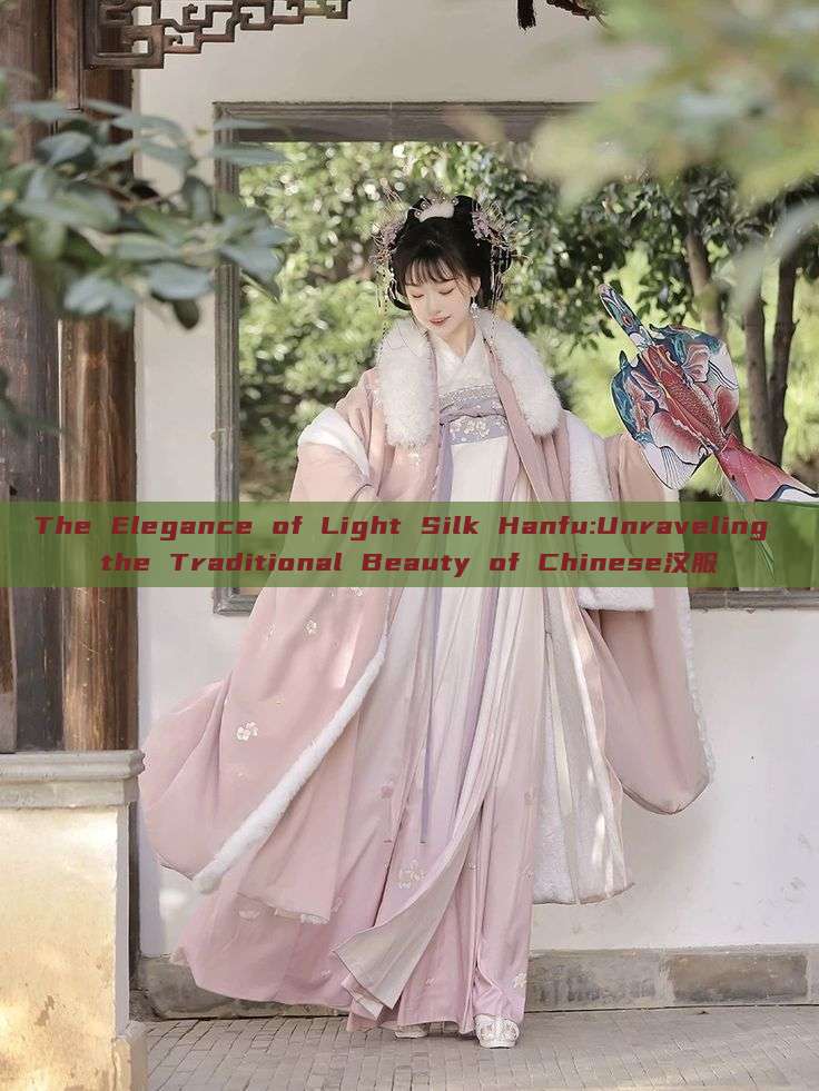 The Elegance of Light Silk Hanfu:Unraveling the Traditional Beauty of Chinese汉服