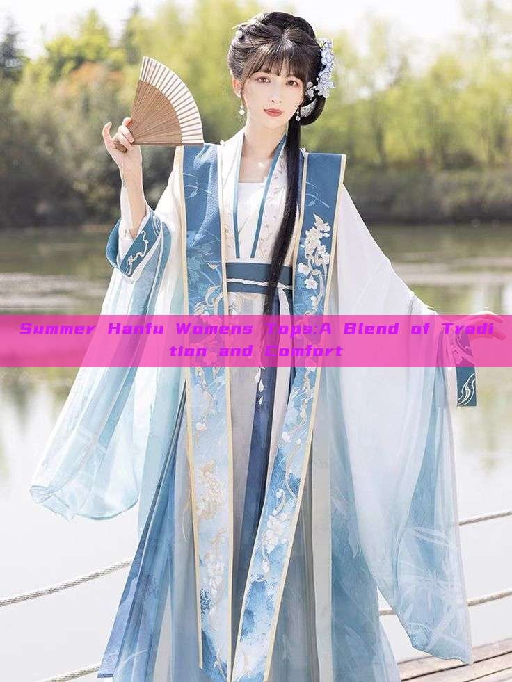 Summer Hanfu Womens Tops:A Blend of Tradition and Comfort Summer Hanfu Womens Tops:A Blend of Tradition and Comfort
