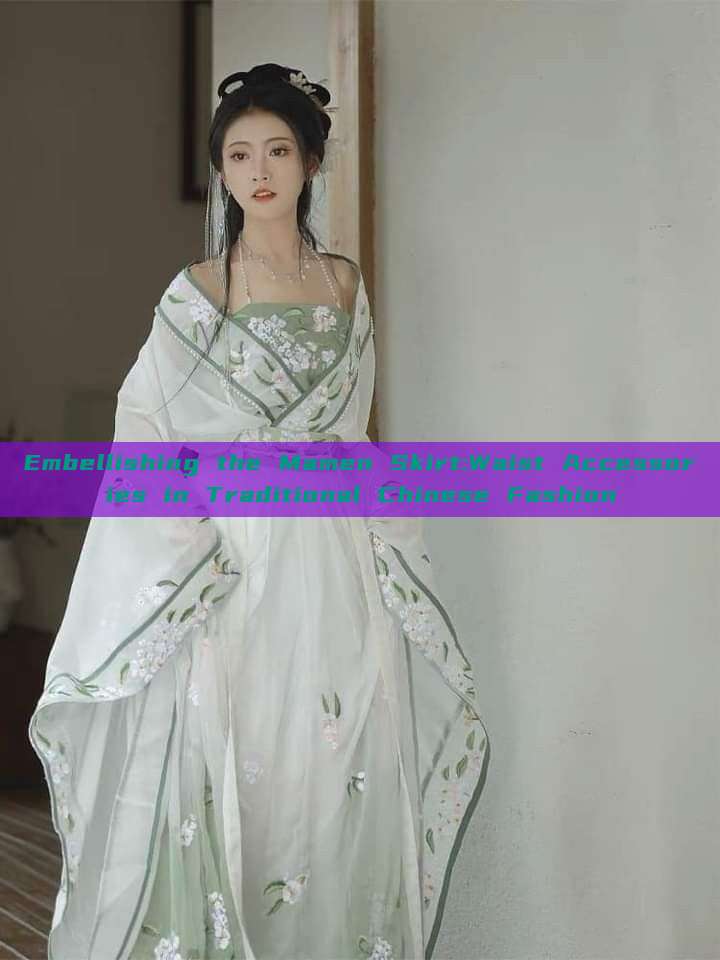 Embellishing the Mamen Skirt:Waist Accessories in Traditional Chinese Fashion Embellishing the Mamen Skirt:Waist Accessories in Traditional Chinese Fashion