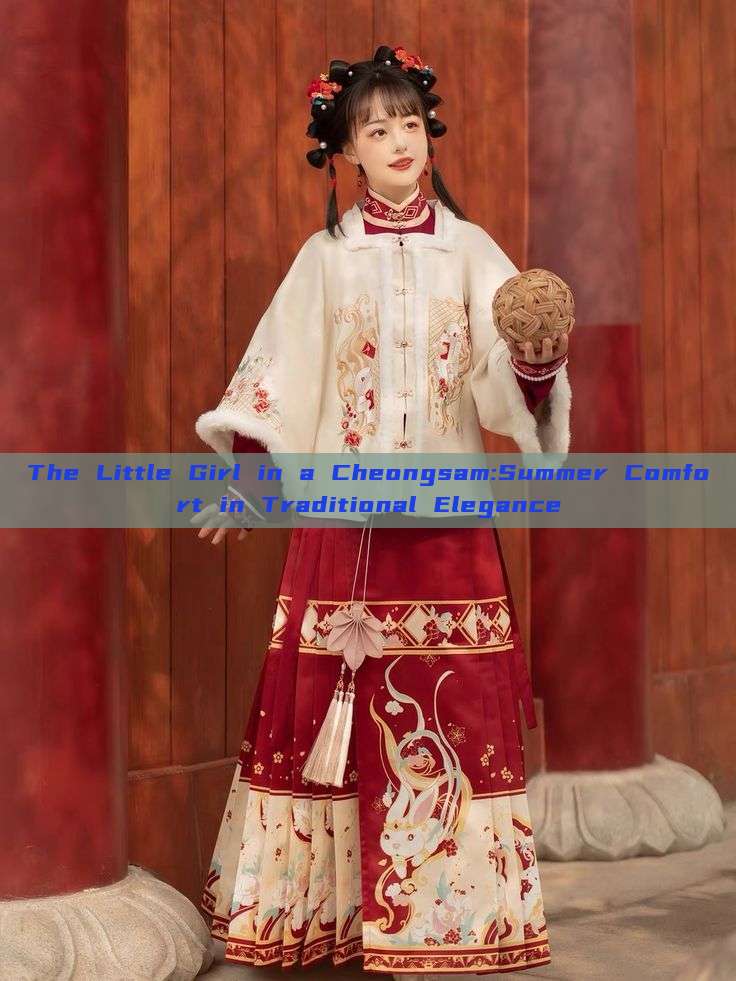 The Little Girl in a Cheongsam:Summer Comfort in Traditional Elegance The Little Girl in a Cheongsam:Summer Comfort in Traditional Elegance