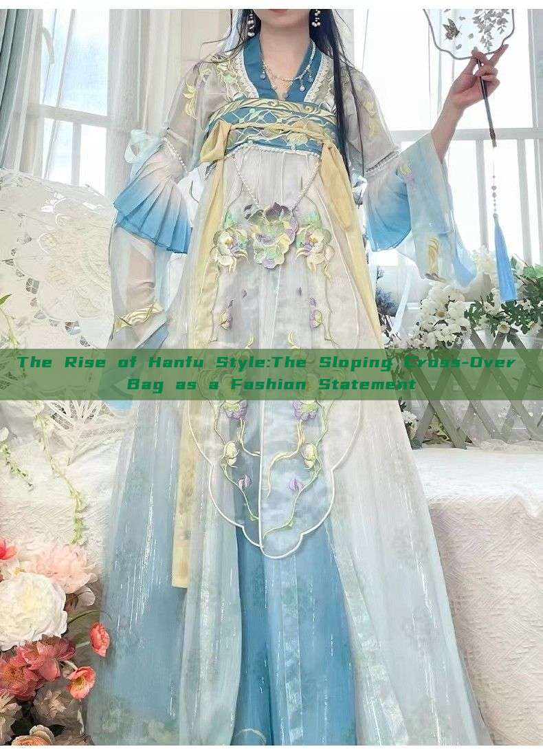 The Rise of Hanfu Style:The Sloping Cross-Over Bag as a Fashion Statement The Rise of Hanfu Style:The Sloping Cross-Over Bag as a Fashion Statement