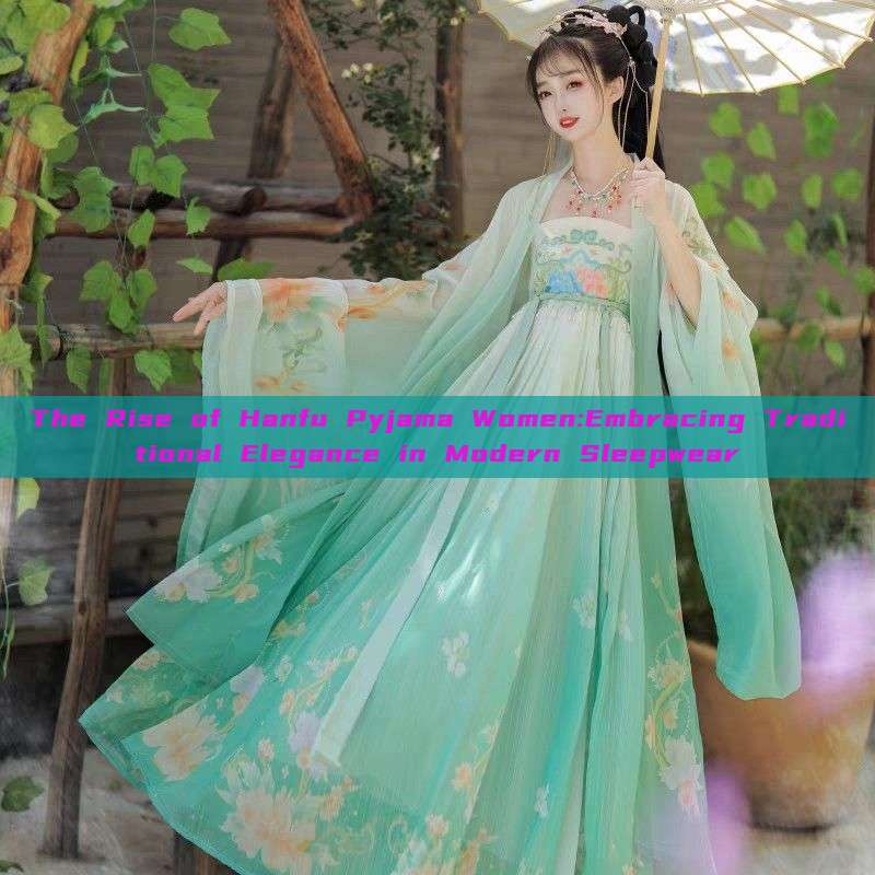 The Rise of Hanfu Pyjama Women:Embracing Traditional Elegance in Modern Sleepwear