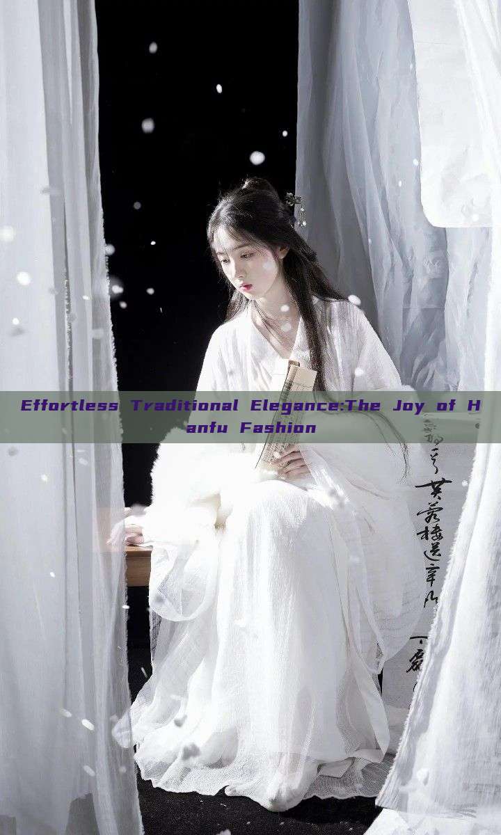 Effortless Traditional Elegance:The Joy of Hanfu Fashion Effortless Traditional Elegance:The Joy of Hanfu Fashion
