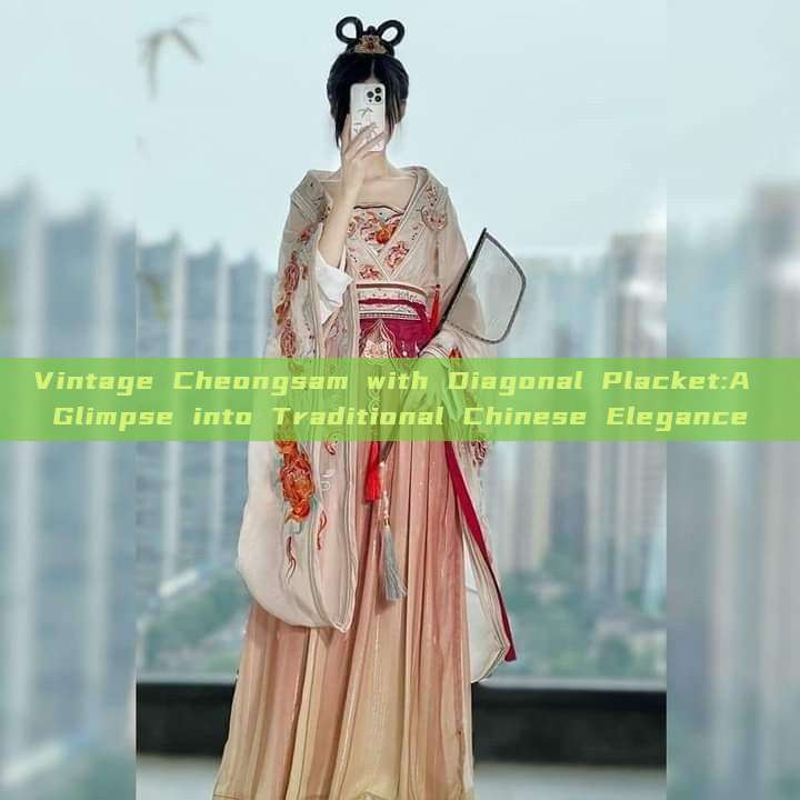 Vintage Cheongsam with Diagonal Placket:A Glimpse into Traditional Chinese Elegance Vintage Cheongsam with Diagonal Placket:A Glimpse into Traditional Chinese Elegance