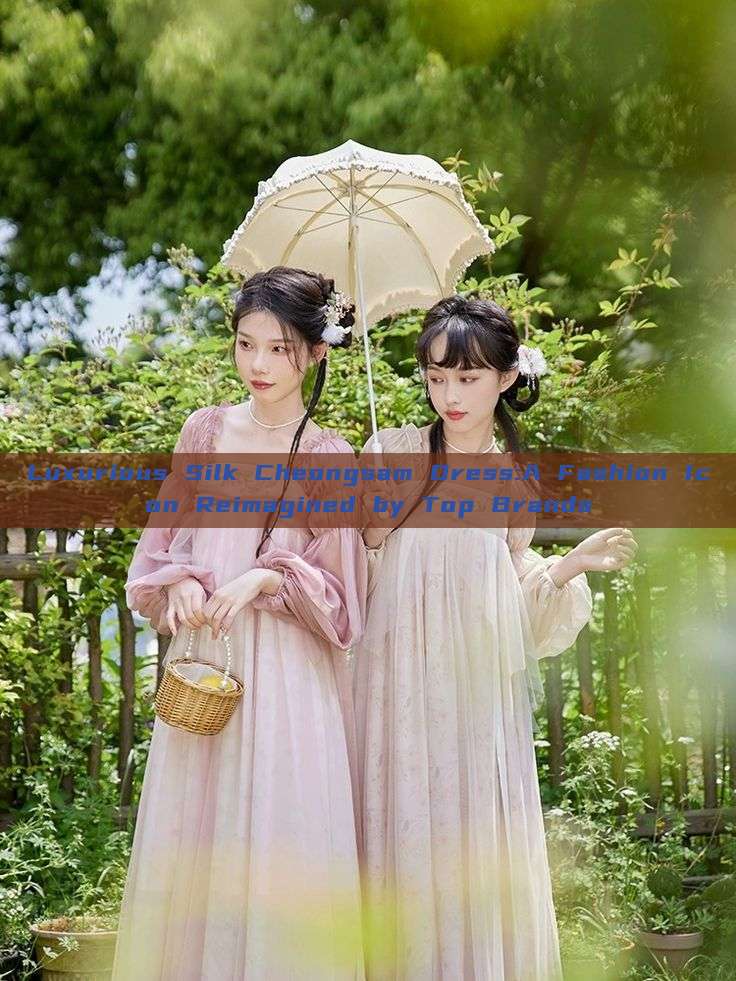 Luxurious Silk Cheongsam Dress:A Fashion Icon Reimagined by Top Brands Luxurious Silk Cheongsam Dress:A Fashion Icon Reimagined by Top Brands