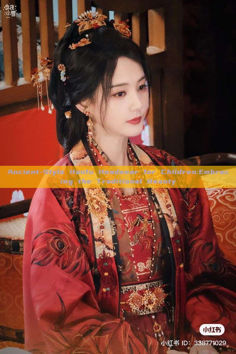 Ancient-Style Hanfu Headwear for Children:Embracing the Traditional Beauty Ancient-Style Hanfu Headwear for Children:Embracing the Traditional Beauty