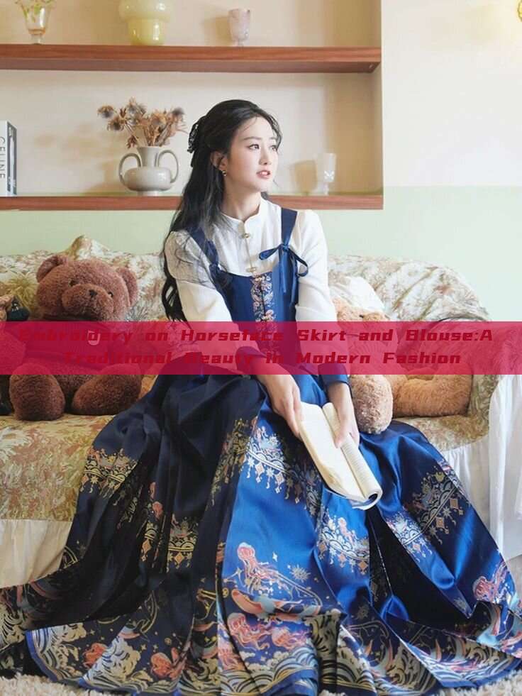 Embroidery on Horseface Skirt and Blouse:A Traditional Beauty in Modern Fashion