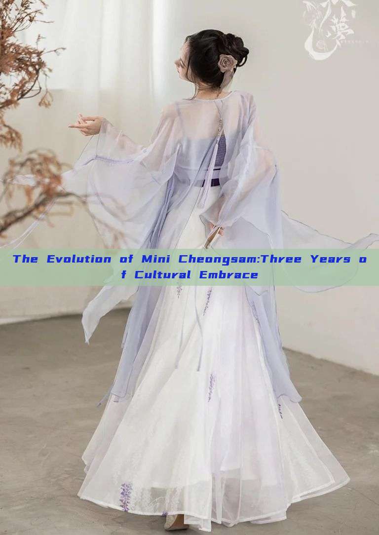 The Evolution of Mini Cheongsam:Three Years of Cultural Embrace The Evolution of Mini Cheongsam:Three Years of Cultural Embrace