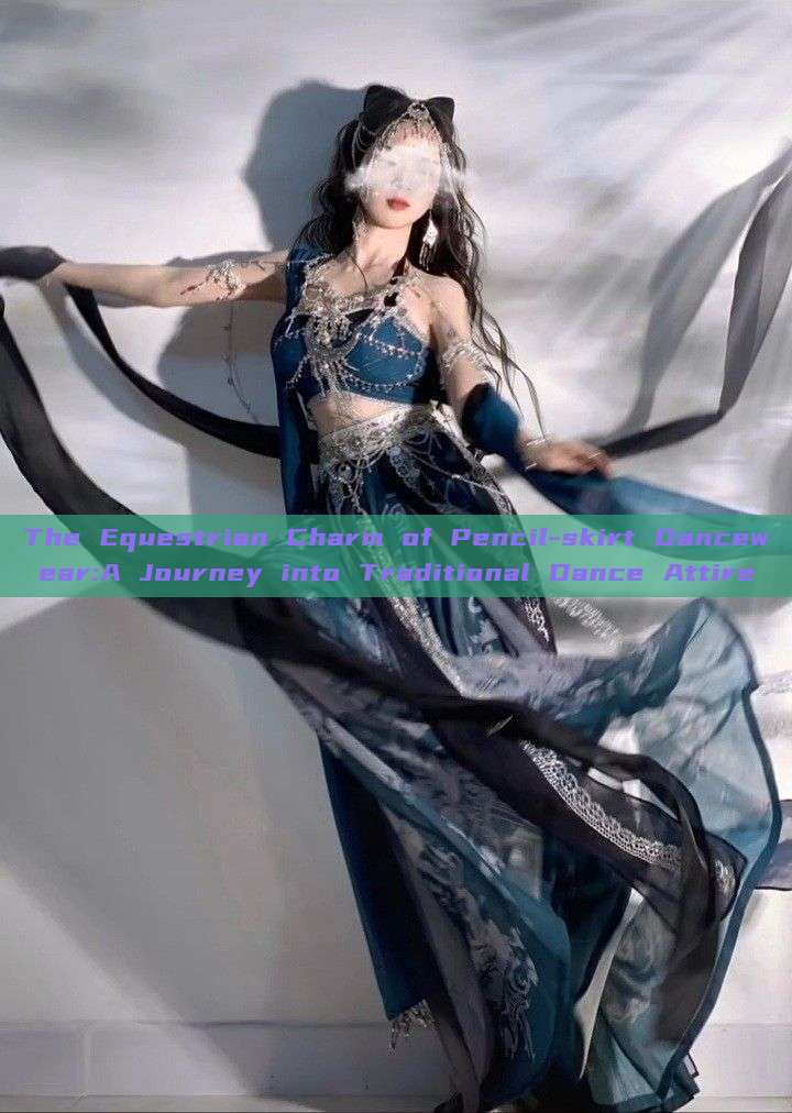 The Equestrian Charm of Pencil-skirt Dancewear:A Journey into Traditional Dance Attire The Equestrian Charm of Pencil-skirt Dancewear:A Journey into Traditional Dance Attire