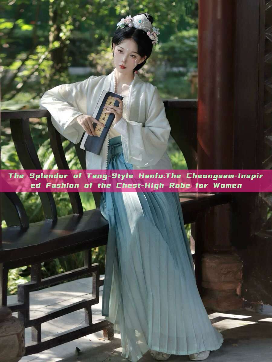 The Splendor of Tang-Style Hanfu:The Cheongsam-Inspired Fashion of the Chest-High Robe for Women The Splendor of Tang-Style Hanfu:The Cheongsam-Inspired Fashion of the Chest-High Robe for Women