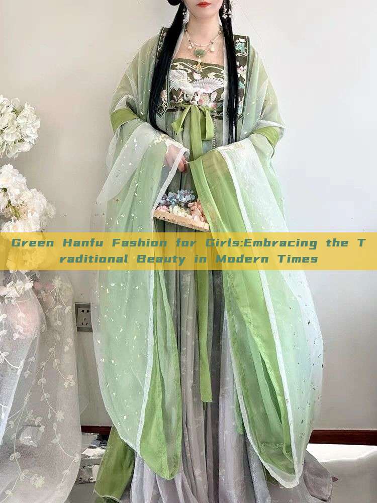 Green Hanfu Fashion for Girls:Embracing the Traditional Beauty in Modern Times