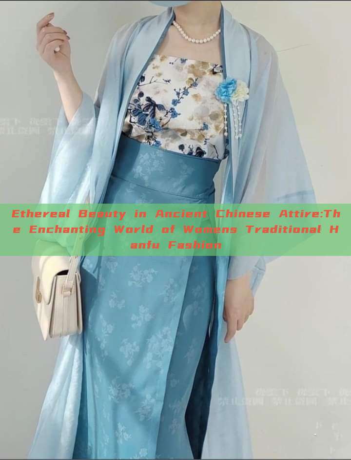 Ethereal Beauty in Ancient Chinese Attire:The Enchanting World of Womens Traditional Hanfu Fashion Ethereal Beauty in Ancient Chinese Attire:The Enchanting World of Womens Traditional Hanfu Fashion
