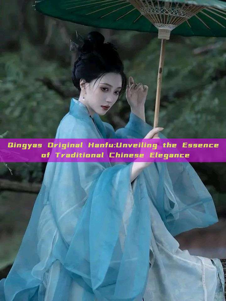 Qingyas Original Hanfu:Unveiling the Essence of Traditional Chinese Elegance