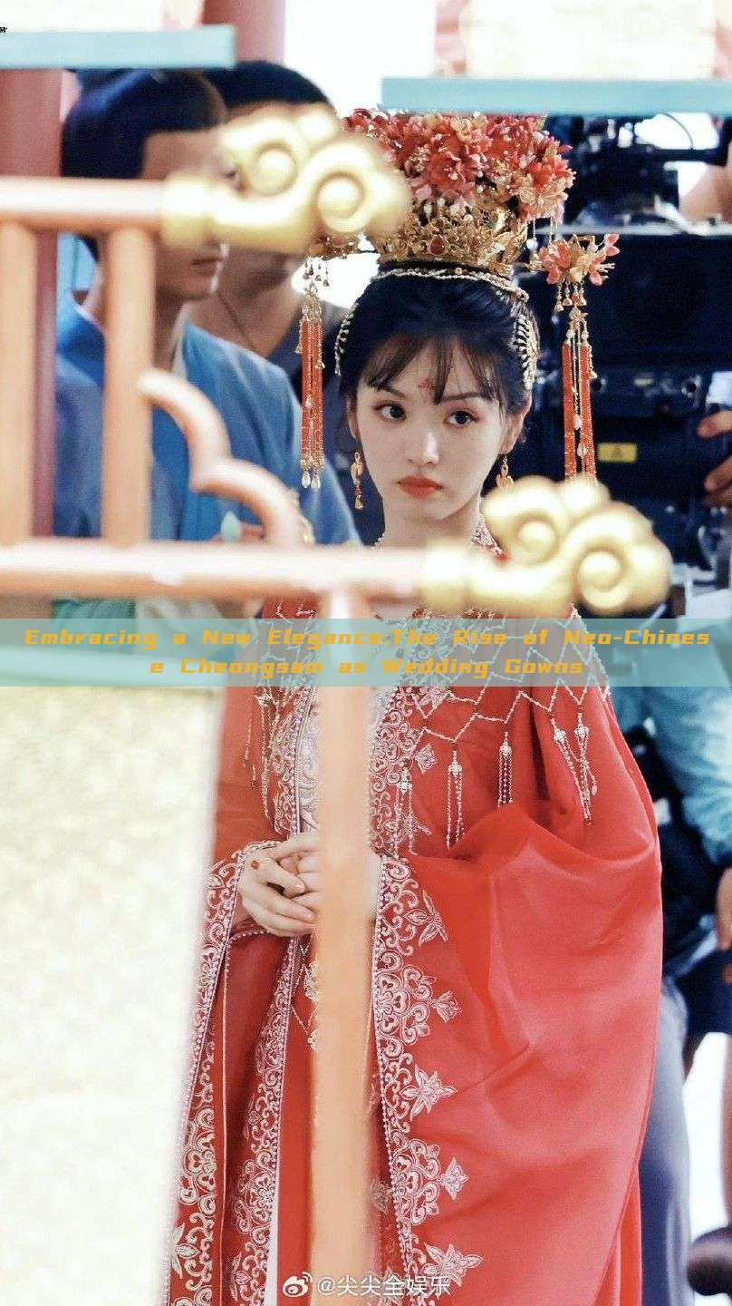 Embracing a New Elegance:The Rise of Neo-Chinese Cheongsam as Wedding Gowns Embracing a New Elegance:The Rise of Neo-Chinese Cheongsam as Wedding Gowns