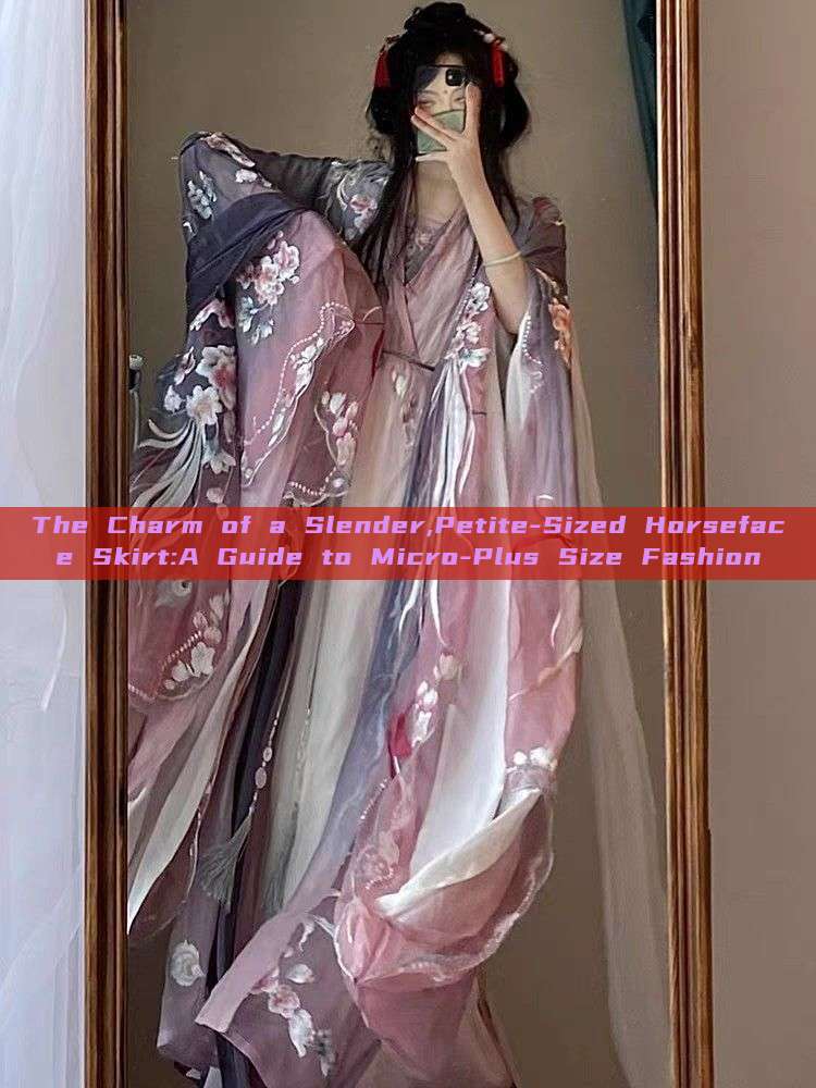 The Charm of a Slender,Petite-Sized Horseface Skirt:A Guide to Micro-Plus Size Fashion The Charm of a Slender,Petite-Sized Horseface Skirt:A Guide to Micro-Plus Size Fashion