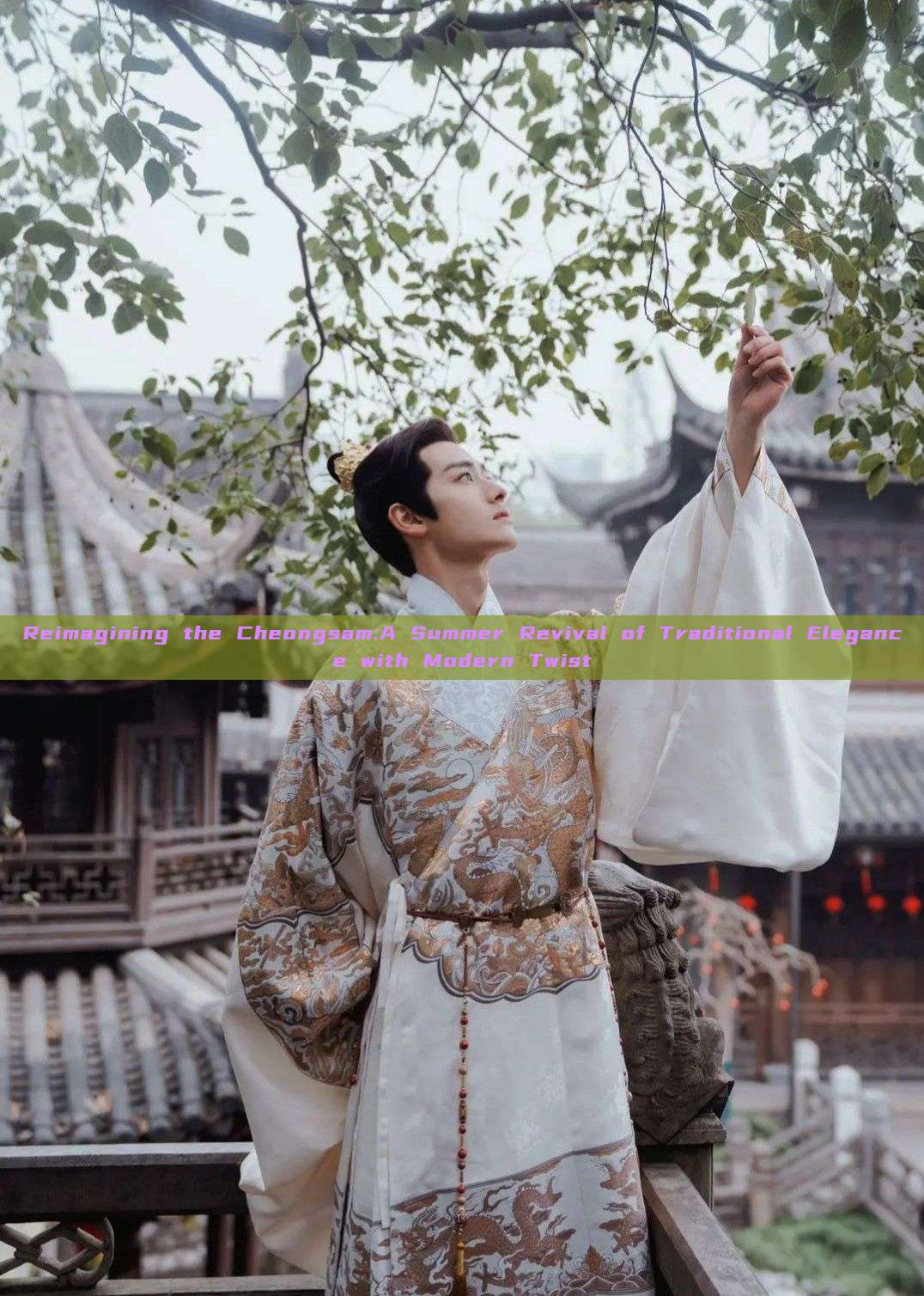 Reimagining the Cheongsam:A Summer Revival of Traditional Elegance with Modern Twist Reimagining the Cheongsam:A Summer Revival of Traditional Elegance with Modern Twist