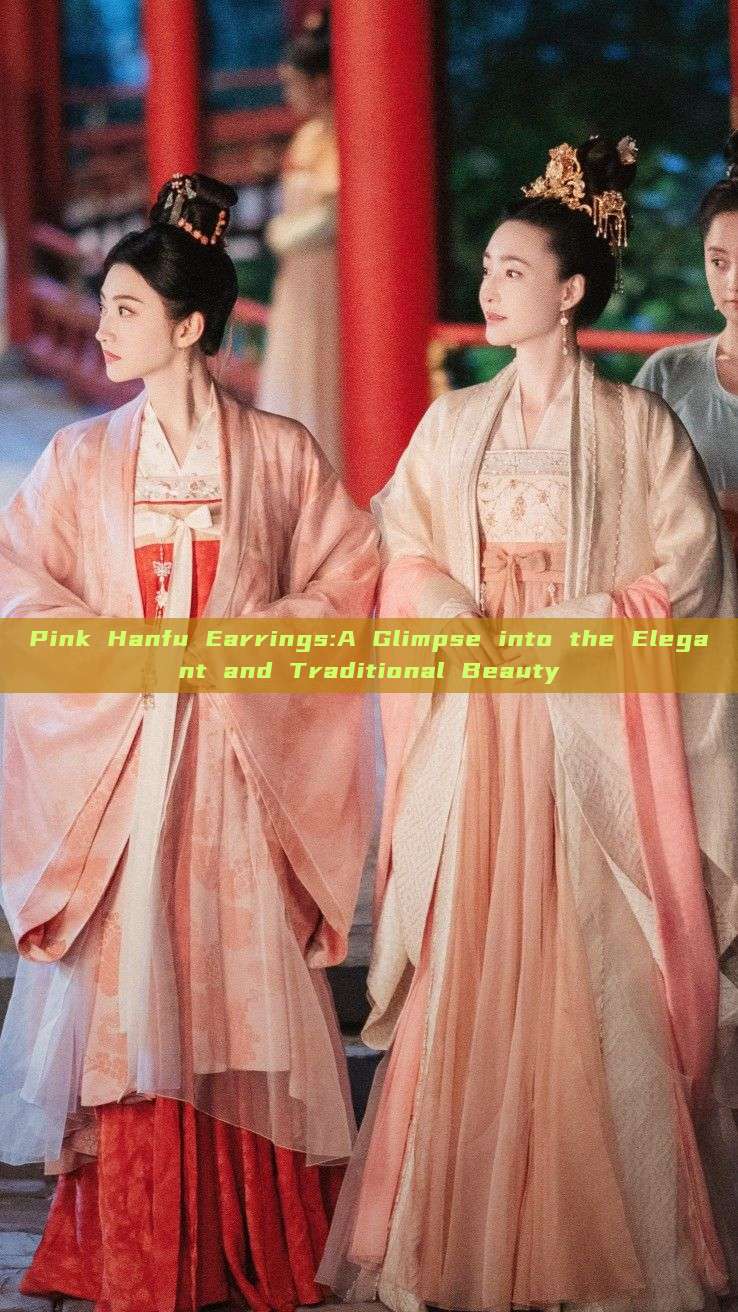 Pink Hanfu Earrings:A Glimpse into the Elegant and Traditional Beauty Pink Hanfu Earrings:A Glimpse into the Elegant and Traditional Beauty