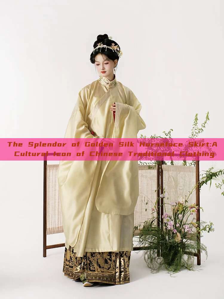 The Splendor of Golden Silk Horseface Skirt:A Cultural Icon of Chinese Traditional Clothing The Splendor of Golden Silk Horseface Skirt:A Cultural Icon of Chinese Traditional Clothing