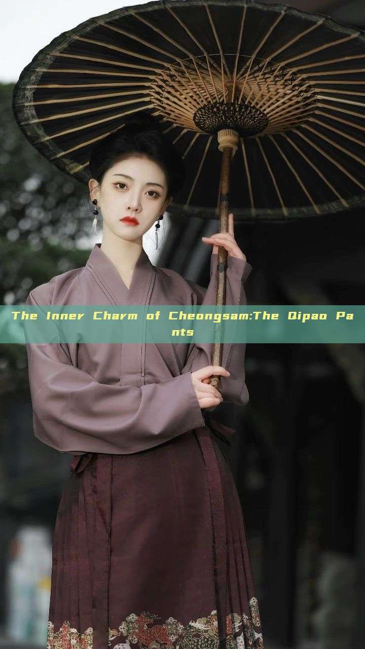 The Inner Charm of Cheongsam:The Qipao Pants