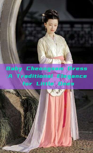 Baby Cheongsam Dress:A Traditional Elegance for Little Ones Baby Cheongsam Dress:A Traditional Elegance for Little Ones