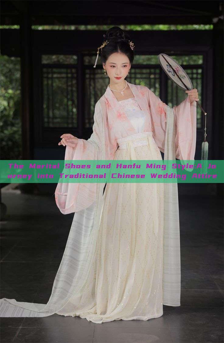 The Marital Shoes and Hanfu Ming Style:A Journey into Traditional Chinese Wedding Attire
