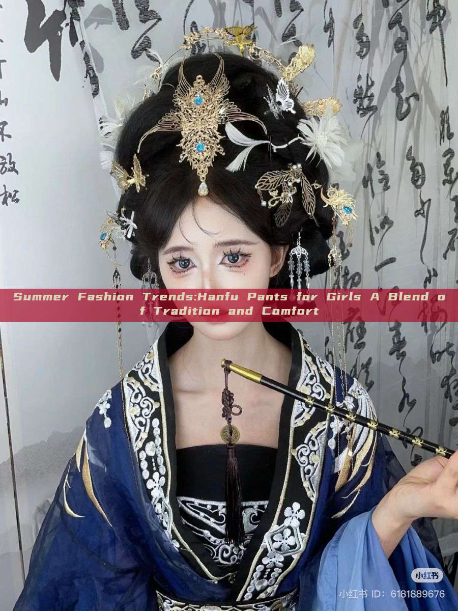 Summer Fashion Trends:Hanfu Pants for Girls A Blend of Tradition and Comfort