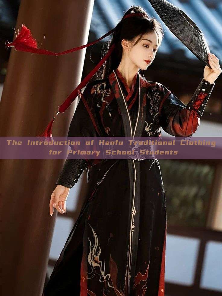 The Introduction of Hanfu Traditional Clothing for Primary School Students The Introduction of Hanfu Traditional Clothing for Primary School Students