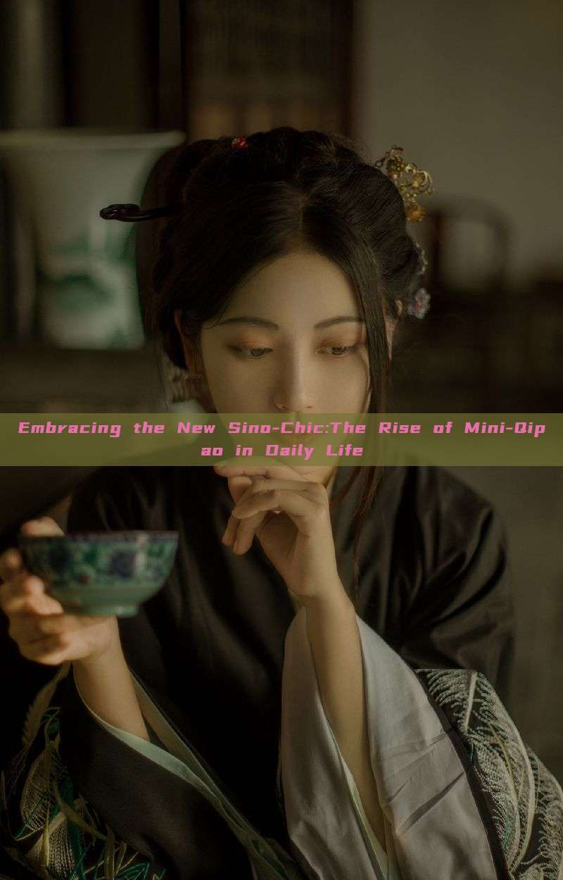 Embracing the New Sino-Chic:The Rise of Mini-Qipao in Daily Life Embracing the New Sino-Chic:The Rise of Mini-Qipao in Daily Life