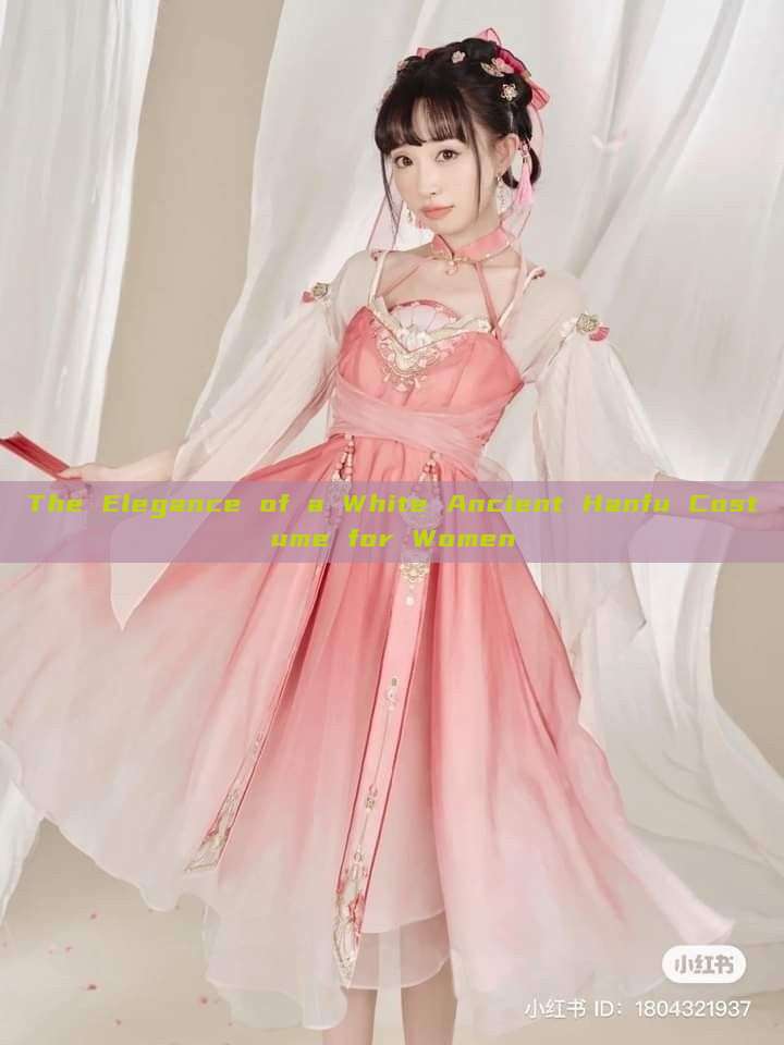 The Elegance of a White Ancient Hanfu Costume for Women The Elegance of a White Ancient Hanfu Costume for Women