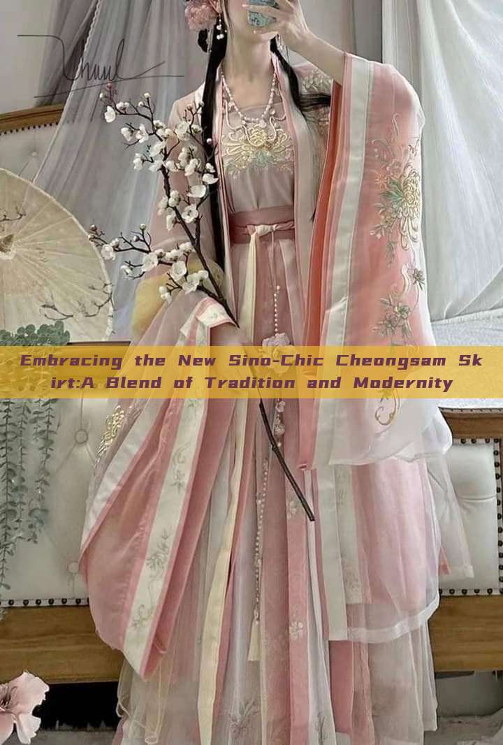 Embracing the New Sino-Chic Cheongsam Skirt:A Blend of Tradition and Modernity