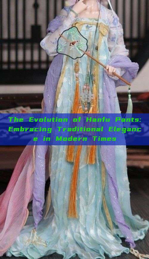 The Evolution of Hanfu Pants:Embracing Traditional Elegance in Modern Times The Evolution of Hanfu Pants:Embracing Traditional Elegance in Modern Times