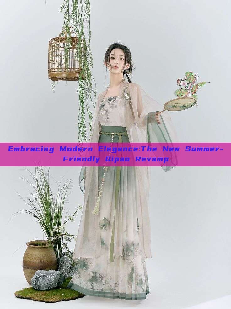 Embracing Modern Elegance:The New Summer-Friendly Qipao Revamp Embracing Modern Elegance:The New Summer-Friendly Qipao Revamp