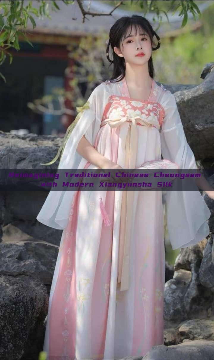 Reimagining Traditional Chinese Cheongsam with Modern Xiangyunsha Silk Reimagining Traditional Chinese Cheongsam with Modern Xiangyunsha Silk