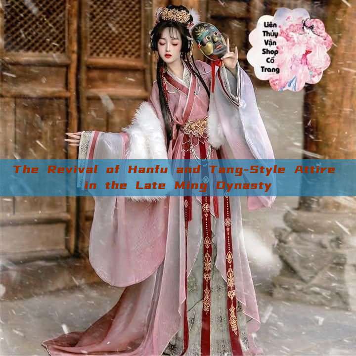 The Revival of Hanfu and Tang-Style Attire in the Late Ming Dynasty