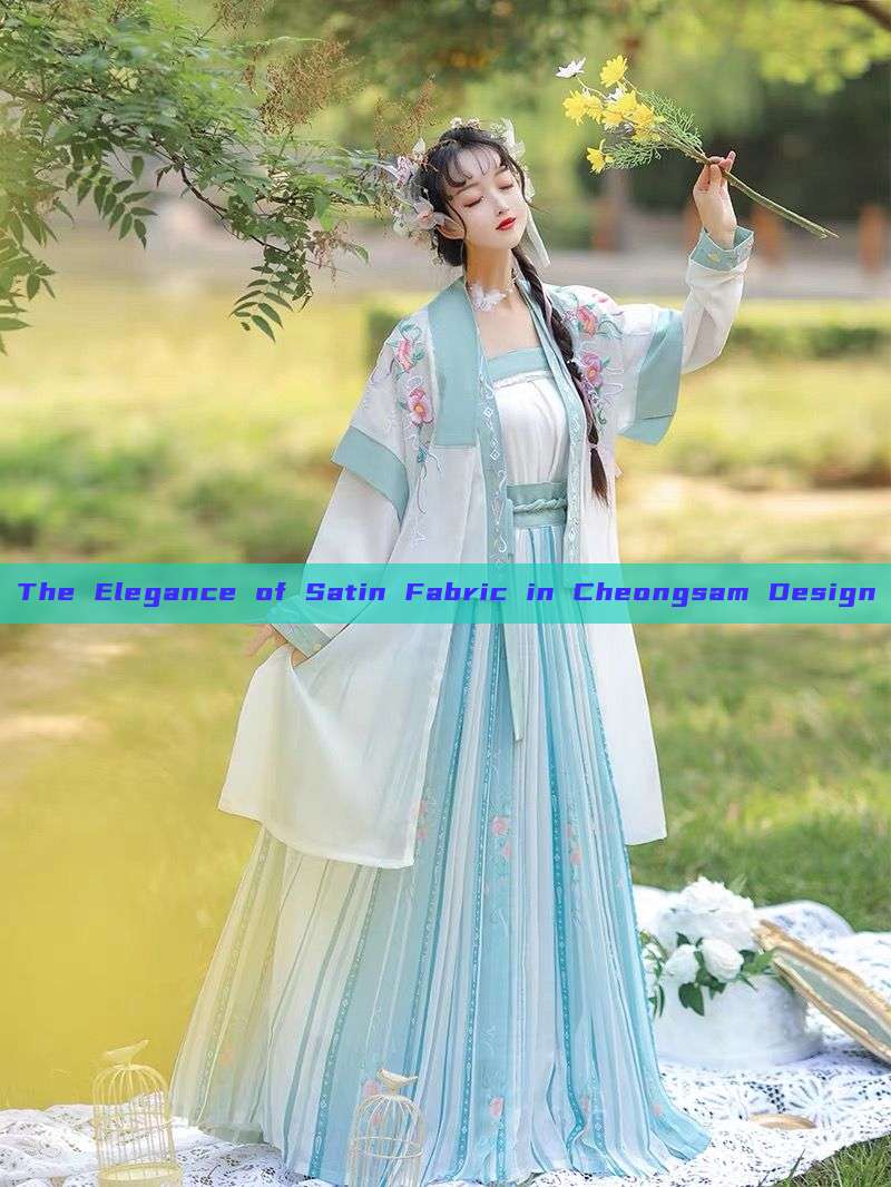 The Elegance of Satin Fabric in Cheongsam Design The Elegance of Satin Fabric in Cheongsam Design
