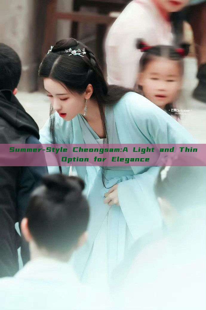 Summer-Style Cheongsam:A Light and Thin Option for Elegance Summer-Style Cheongsam:A Light and Thin Option for Elegance
