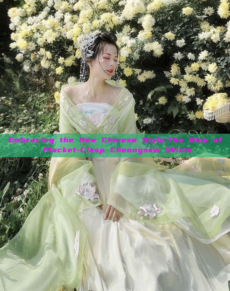 Embracing the New Chinese Style:The Rise of Placket-Clasp Cheongsam Skirts Embracing the New Chinese Style:The Rise of Placket-Clasp Cheongsam Skirts