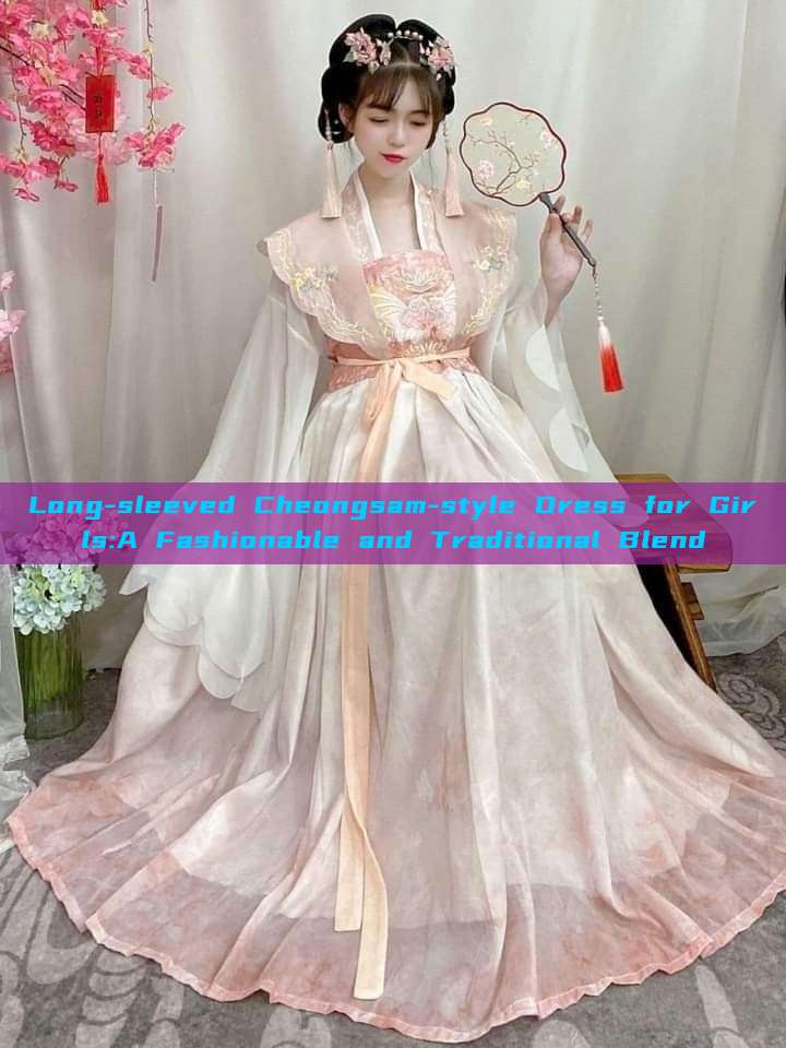 Long-sleeved Cheongsam-style Dress for Girls:A Fashionable and Traditional Blend Long-sleeved Cheongsam-style Dress for Girls:A Fashionable and Traditional Blend