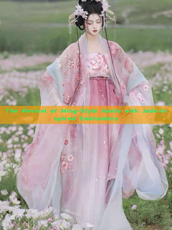 The Revival of Ming-Style Hanfu with Jade-Inspired Embroidery