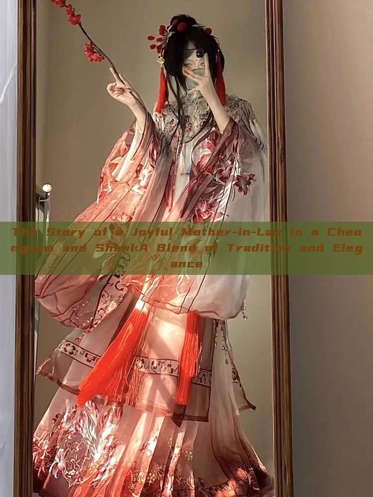 The Story of a Joyful Mother-in-Law in a Cheongsam and Shawl:A Blend of Tradition and Elegance The Story of a Joyful Mother-in-Law in a Cheongsam and Shawl:A Blend of Tradition and Elegance