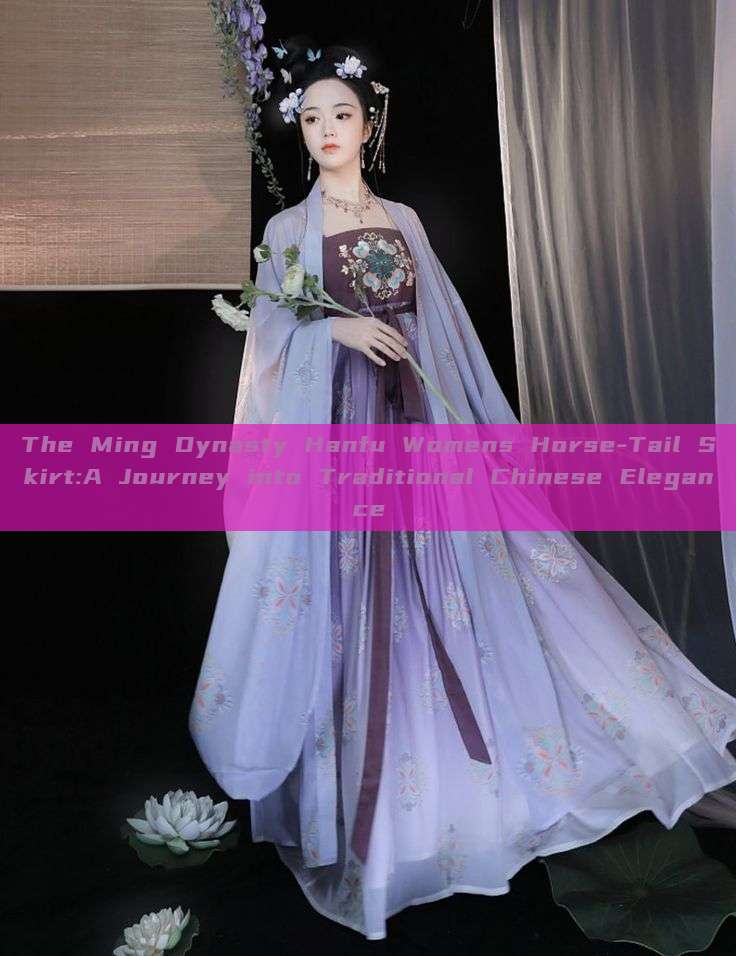 The Ming Dynasty Hanfu Womens Horse-Tail Skirt:A Journey into Traditional Chinese Elegance The Ming Dynasty Hanfu Womens Horse-Tail Skirt:A Journey into Traditional Chinese Elegance