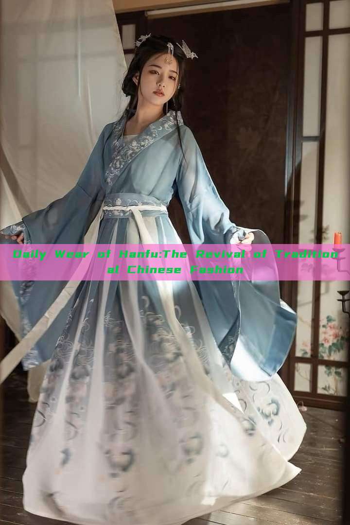 Daily Wear of Hanfu:The Revival of Traditional Chinese Fashion Daily Wear of Hanfu:The Revival of Traditional Chinese Fashion